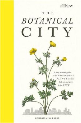 The Botanical City: A Busy Person's Guide to the Wondrous Plants to Find, E ...