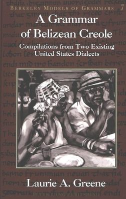 A Grammar of Belizean Creole: Compilations from Two Existing United States ...