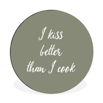 Wandbild Runde Bilder 120x120 cm Sprichwörter - Ich küsse besser als ich koche - Zita