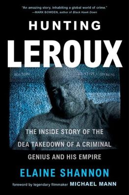 Hunting LeRoux: The Inside Story of the DEA Takedown of a Criminal Genius a ...