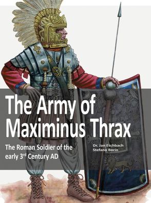 The Army of Maximinus Thrax: The Roman Soldier of the early 3rd Century AD. ...