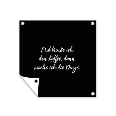 Outdoor-Poster Gartenposter 100x100 cm Zitate - Kaffee - Erst trinke ich den Kaffee,