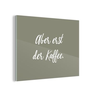 Glasbild Glasfoto Wandbild 40x30 cm Sprueken - Zitate - Kaffee - Aber erst der Kaffe