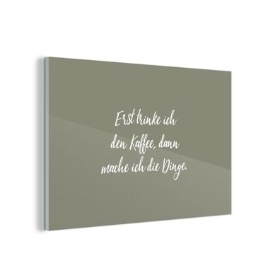 Glasbild Glasfoto Wandbild 60x40 cm Erst trinke ich den Kaffee, dann mache ich die D