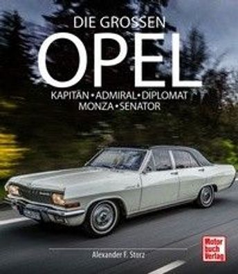 Die Großen Opel - Kapitän - Admiral - Diplomat - Monza - Senator, Alexander F. Storz