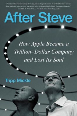 After Steve: How Apple Became a Trillion-Dollar Company and Lost Its Soul, ...
