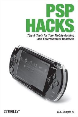 PSP Hacks: Tips & Tools for Your Mobile Gaming and Entertainment Handheld, ...