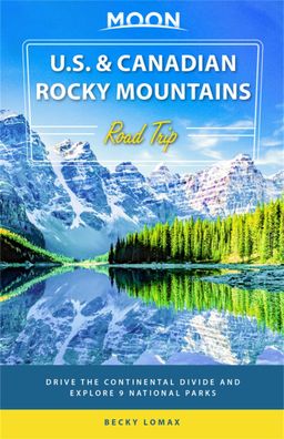 Moon U.S. & Canadian Rocky Mountains Road Trip: Drive the Continental Divid ...