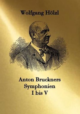 Anton Bruckners Symphonien I bis V, Wolfgang H?lzl