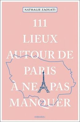 111 Lieux autour de Paris ? ne pas manquer: Guide touristique, Nathalie Zao ...