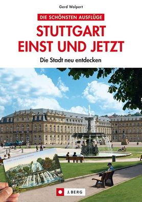 Stuttgart einst und jetzt: Die Stadt neu entdecken. Altes und Neues rund um ...