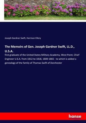The Memoirs of Gen. Joseph Gardner Swift, LL.D., U.S.A.: first graduate of ...