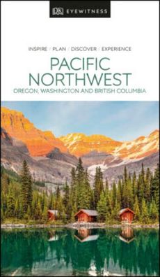 DK Eyewitness Travel Guide Pacific Northwest: Oregon, Washington and Britis ...