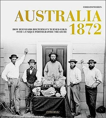 Australia 1872: Bernhard Holtermann turned gold into a unique photographic ...
