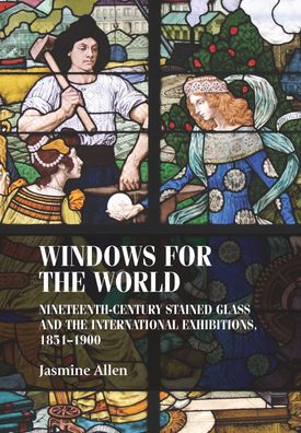 Windows for the World: Nineteenth-Century Stained Glass and the Internation ...
