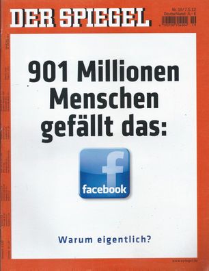 Der Spiegel Nr. 19 / 2012: Facebook 901 Millionen Menschen gefällt das. Warum ...