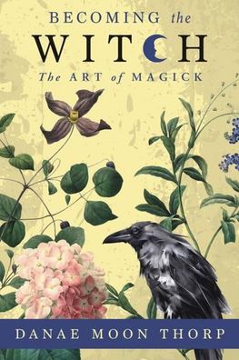 Becoming the Witch: The Art of Magick, Danae Moon Thorp