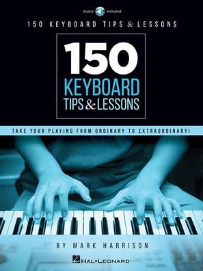 150 Keyboard Tips &amp; Lessons Take Your Playing from Ordinary to
