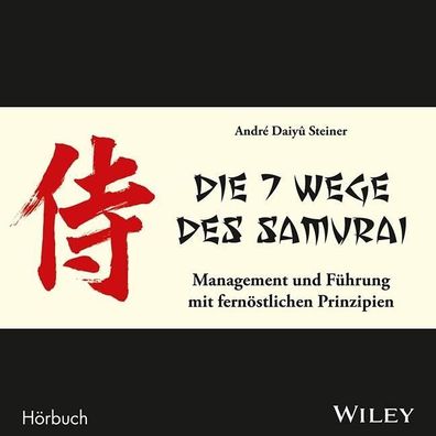 Die 7 Wege des Samurai: Management und Fuehrung mit fernoestlichen