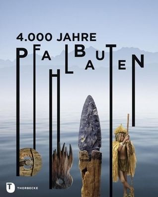 4.000 Jahre Pfahlbauten Begleitband zur Ausstellung vom 16. April b