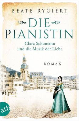 Die Pianistin Clara Schumann und die Musik der Liebe Beate Rygiert