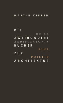 Die Zweihundert B?cher zur Architektur: De Re Aedificatoria. Eine Poietik, ...