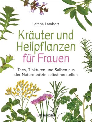 Kraeuter und Heilpflanzen fuer Frauen: Tees, Tinkturen und Salben a