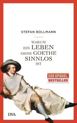 Warum ein Leben ohne Goethe sinnlos ist Stefan Bollmann