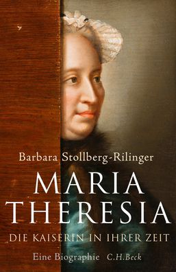 Maria Theresia Die Kaiserin in ihrer Zeit Barbara Stollberg-Rilinge