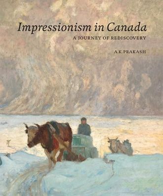 Impressionism in Canada A Journey of Rediscovery A. K. Prakash