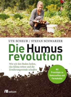 Die Humusrevolution Wie wir den Boden heilen, das Klima retten und