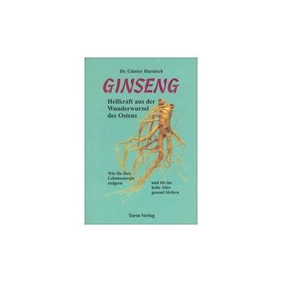 Ginseng - Heilkraft aus der Wunderwurzel des Ostens Wie Sie Ihre Le