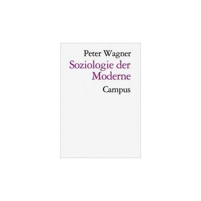 Soziologie der Moderne Freiheit und Disziplin Wagner, Peter Theori
