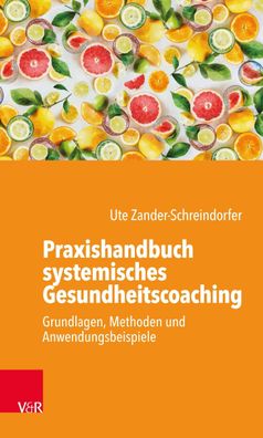 Praxishandbuch systemisches Gesundheitscoaching Grundlagen, Methode