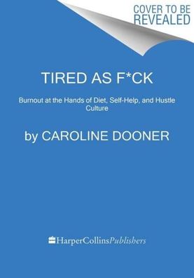 Tired as F\ * ck: Burnout at the Hands of Diet, Self-Help, and Hustle Culture ...