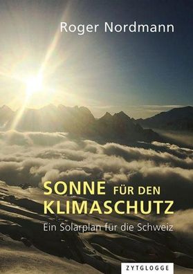 Sonne f?r den Klimaschutz: Ein Solarplan f?r die Schweiz, Roger Nordmann
