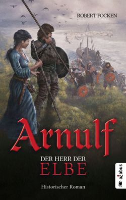 Arnulf. Der Herr der Elbe Historischer Roman Focken, Robert Die Ar
