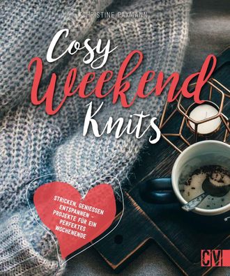 Cosy Weekend Knits Stricken, Geniessen, Entspannen - Projekte fuer