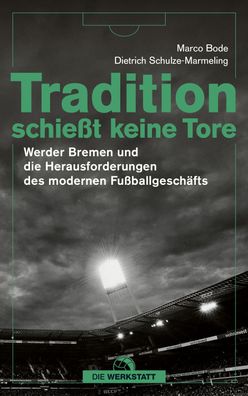 Tradition schiesst keine Tore Werder Bremen und die Herausforderung