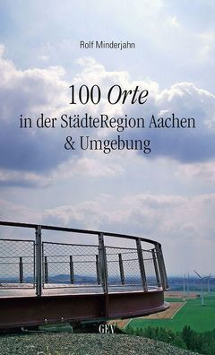 100 Orte in der StaedteRegion Aachen &amp; Umgebung Minderjahn, Ro