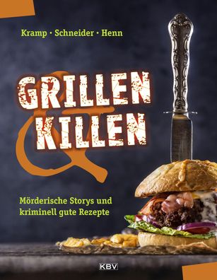 Grillen &amp; Killen Moerderische Storys und kriminell gute Rezepte