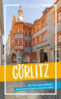 Goerlitz Mit fuenf Spaziergaengen durch Deutschlands schoenste Stad