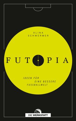 Futopia Ideen fuer eine bessere Fussballwelt Schwermer, Alina