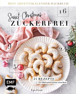 Mein Adventskalender-Backbuch: Sweet Christmas - zuckerfrei 24 Reze