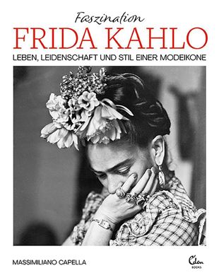 Faszination Frida Kahlo Leben, Leidenschaft und Stil einer Modeikon
