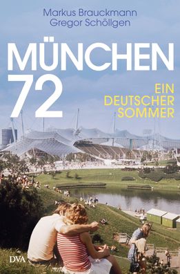 Muenchen 72 Ein deutscher Sommer Markus Brauckmann Gregor Schoellge