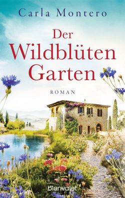 Der Wildbluetengarten Roman Carla Montero