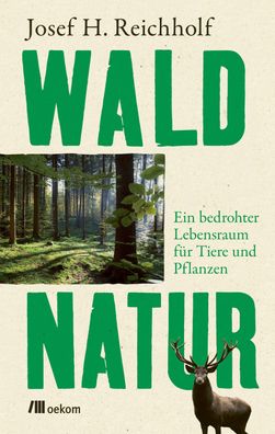 Waldnatur Ein bedrohter Lebensraum fuer Tiere und Pflanzen Josef H.