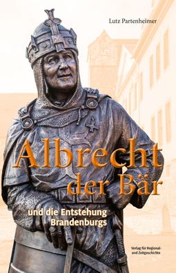 Albrecht der Baer und die Entstehung Brandenburgs Partenheimer, Lut