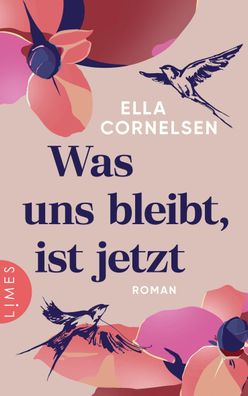 Was uns bleibt, ist jetzt Roman Ella Cornelsen